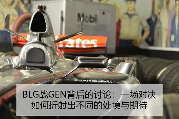 BLG战GEN背后的讨论：一场对决如何折射出不同的处境与期待